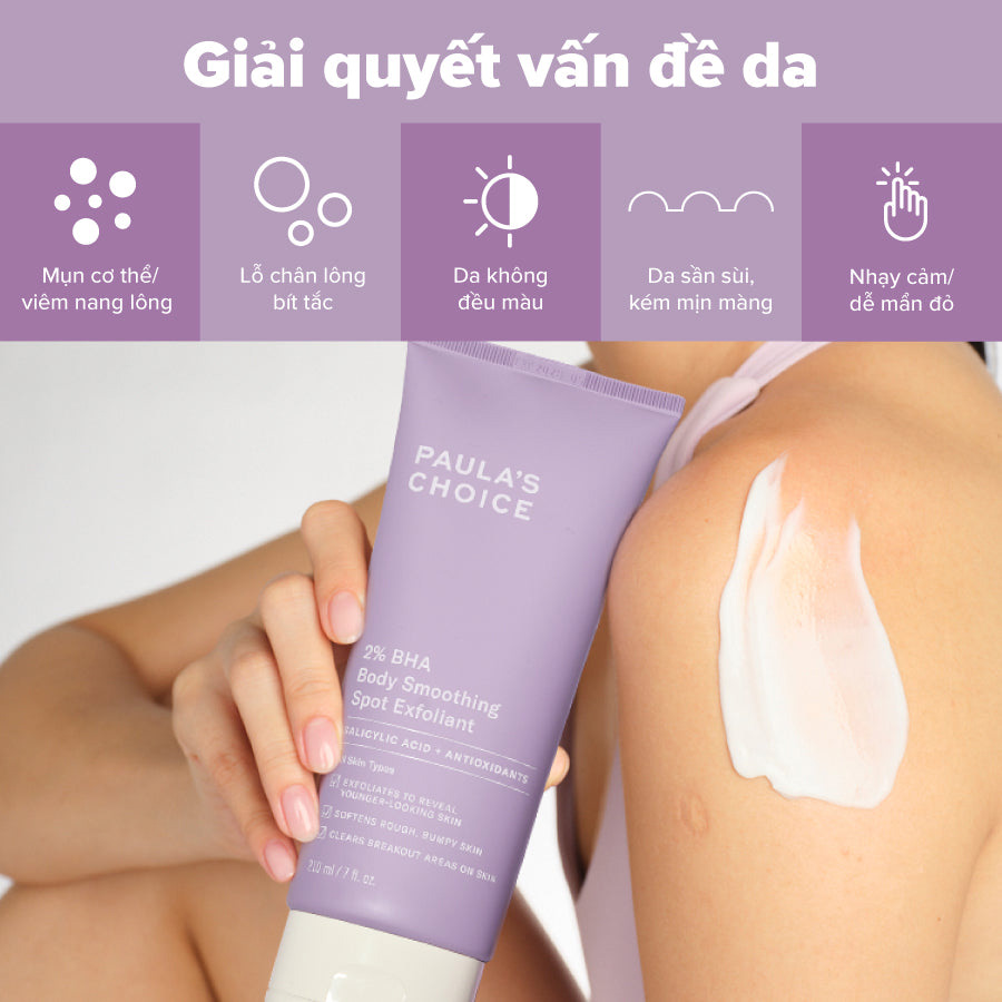 Kem Dưỡng Thể Paula’s Choice 2% BHA Body Smoothing Spot Exfoliant phù hợp sử dụng cho da cơ thể gặp tình trạng mụn. Kem Dưỡng Thể Paula’s Choice 2% BHA Body Smoothing Spot Exfoliant 210ml - 2